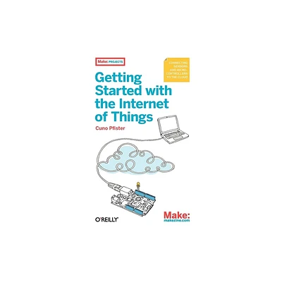 Getting Started with the Internet of Things - (Make: Projects) by Cuno Pfister (Paperback)