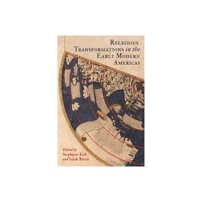 Religious Transformations in the Early Modern Americas - by Stephanie Kirk & Sarah Rivett (Hardcover)