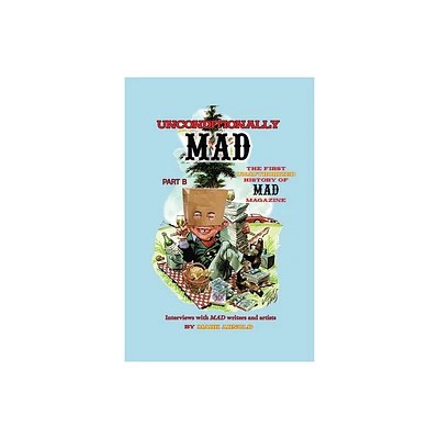 Unconditionally Mad, Part B - The First Unauthorized History of Mad Magazine - by Mark Arnold (Paperback)