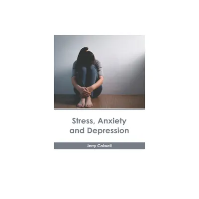 Stress, Anxiety and Depression - by Jerry Colwell (Hardcover)