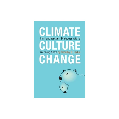 Climate, Culture, Change - by Timothy B Leduc (Paperback)