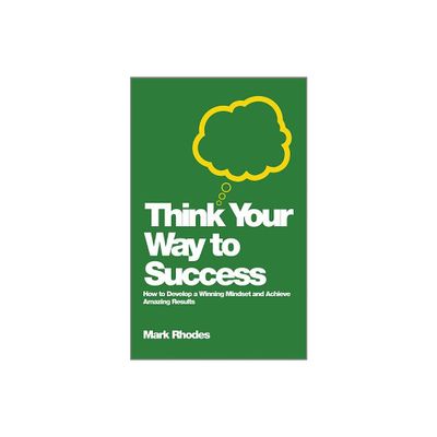 Think Your Way To Success - by Mark Rhodes (Paperback)