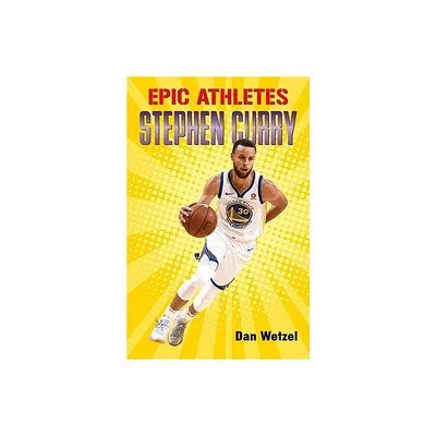 Epic Athletes: Stephen Curry - by Dan Wetzel (Paperback)