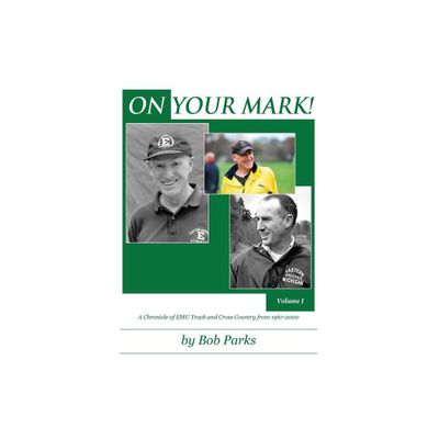 ON YOUR MARK! A Chronicle of EMU Track and Cross Country from 1967-2000 - by Bob Parks (Paperback)