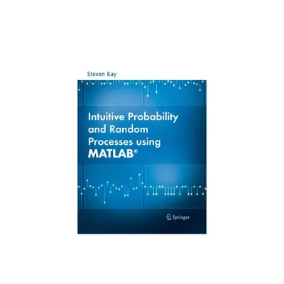 Intuitive Probability and Random Processes Using Matlab(r) - by Steven Kay (Paperback)