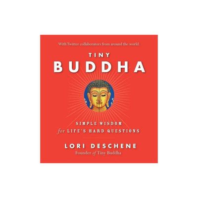 Tiny Buddha, Simple Wisdom for Lifes Hard Questions - by Lori Deschene (Paperback)