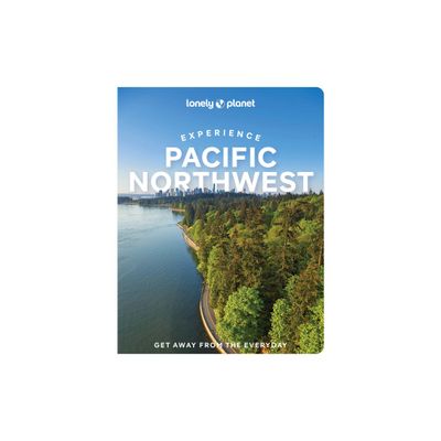 Lonely Planet Experience Pacific Northwest - (Travel Guide) by Bianca Bujan & Lara Dunning & Megan Hill & Michael Kohn & Jennifer Moore (Paperback)