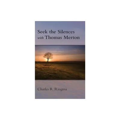 Seek the Silences with Thomas Merton - by Charles Ringma (Paperback)