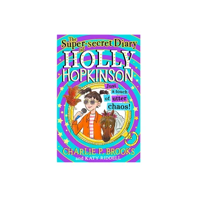 The Super-Secret Diary of Holly Hopkinson: Just a Touch of Utter Chaos - by Charlie P Brooks (Paperback)