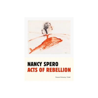 Nancy Spero: Acts of Rebellion - by Astrid Ihle (Paperback)