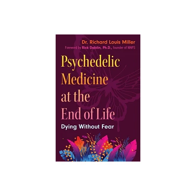 Psychedelic Medicine at the End of Life - by Richard Louis Miller (Paperback)