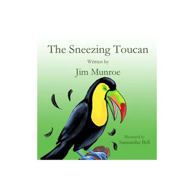 The Sneezing Toucan - by Jim Munroe (Hardcover)