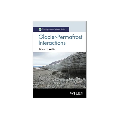 Glacier-Permafrost Interactions - (Cryosphere Science) by Richard I Waller (Hardcover)