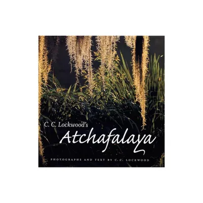 C. C. Lockwoods Atchafalaya - by C C Lockwood (Hardcover)