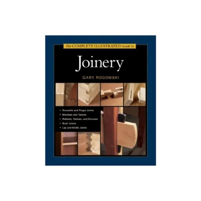 The Complete Illustrated Guide to Joinery - by Gary Rogowski (Hardcover)