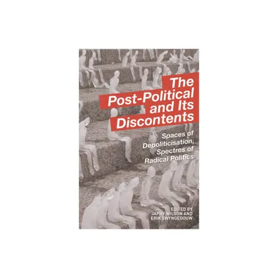 The Post-Political and Its Discontents - by Japhy Wilson & Erik Swyngedouw (Paperback)