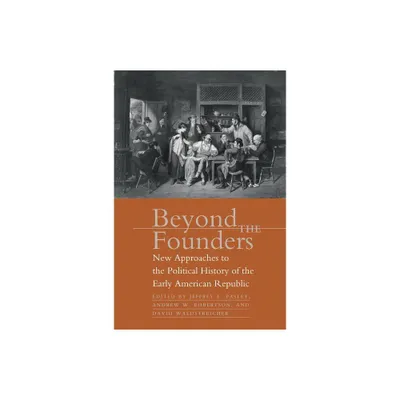 Beyond the Founders - by Jeffrey L Pasley & Andrew W Robertson & David Waldstreicher (Paperback)