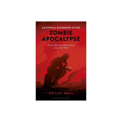 An Ethical Guidebook to the Zombie Apocalypse - by Bryan Hall (Paperback)