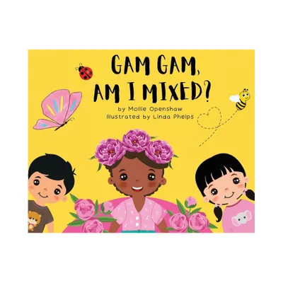 Gam Gam, Am I Mixed? - by Mollie Openshaw (Hardcover)