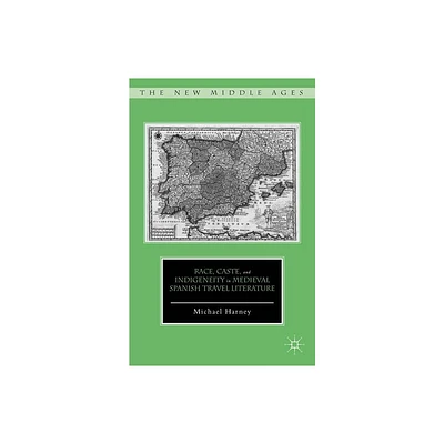 Race, Caste, and Indigeneity in Medieval Spanish Travel Literature - (New Middle Ages) by M Harney (Hardcover)