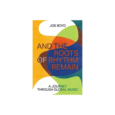 And the Roots of Rhythm Remain - (ZE) by Joe Boyd (Hardcover)