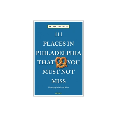 111 Places in Philadelphia That You Must Not Miss - by Brandon Schultz (Paperback)