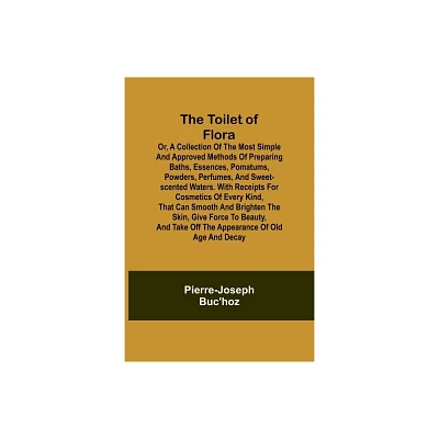 The Toilet of Flora or, A collection of the most simple and approved methods of preparing baths, essences, pomatums, powders, perfumes, and