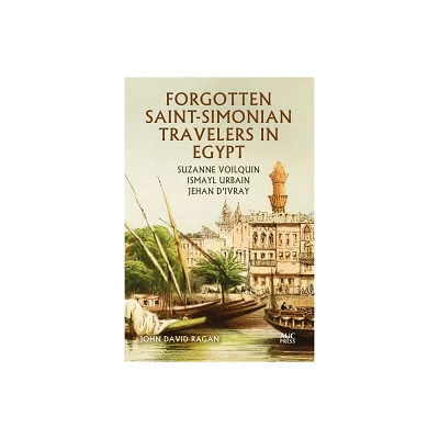 Forgotten Saint-Simonian Travelers in Egypt - by John David Ragan (Hardcover)