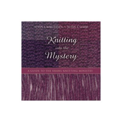 Knitting Into the Mystery - by Susan S Jorgensen & Susan S Izard (Hardcover)