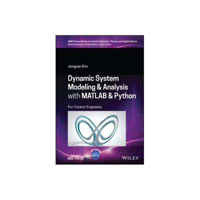 Dynamic System Modelling and Analysis with MATLAB and Python - (IEEE Press Control Systems Theory and Applications) by Jongrae Kim (Hardcover)