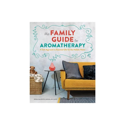 The Family Guide to Aromatherapy - by Erika Galentin (Paperback)