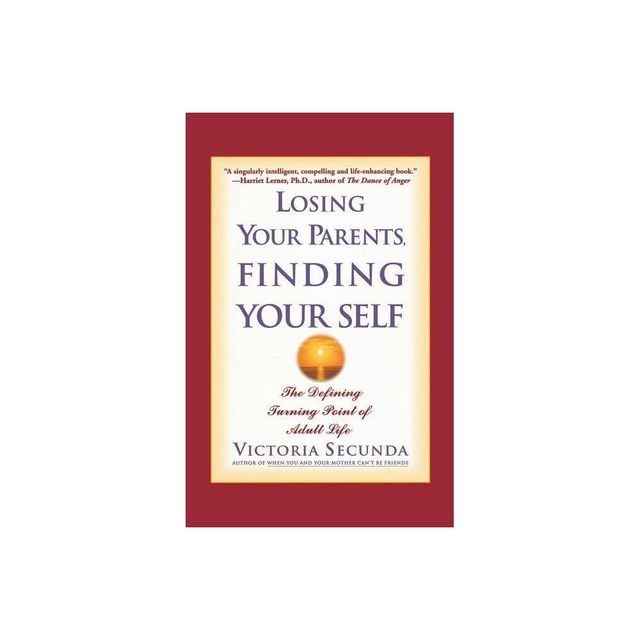 Losing Your Parents, Finding Your Self - by Victoria Secunda (Paperback)