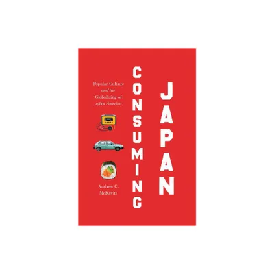 Consuming Japan - (Studies in United States Culture) by Andrew C McKevitt (Paperback)