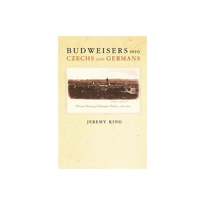 Budweisers Into Czechs and Germans - by Jeremy King (Paperback)