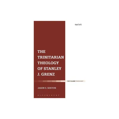 The Trinitarian Theology of Stanley J. Grenz - by Jason S Sexton (Paperback)