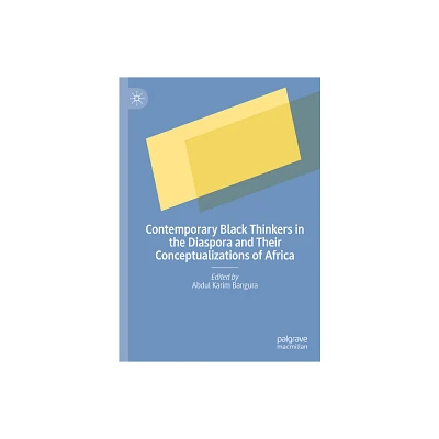 Contemporary Black Thinkers in the Diaspora and Their Conceptualizations of Africa - by Abdul Karim Bangura (Hardcover)