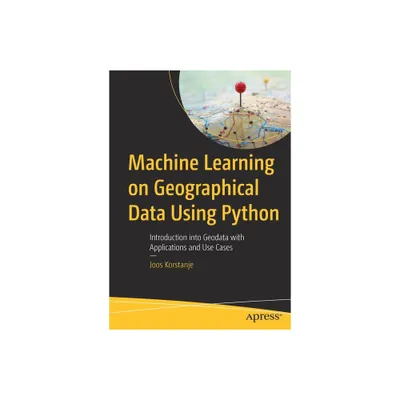 Machine Learning on Geographical Data Using Python - by Joos Korstanje (Paperback)