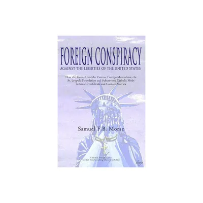 Foreign Conspiracy Against the Liberties of the United States - by Samuel Fb Morse (Paperback)