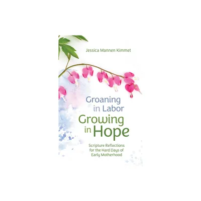 Groaning in Labor, Growing in Hope - by Jessica Mannen Kimmet (Paperback)