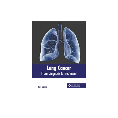 Lung Cancer: From Diagnosis to Treatment - by Jute Cassie (Hardcover)