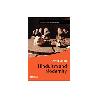 Hinduism and Modernity - (Religion and Spirituality in the Modern World) by David Smith (Paperback)