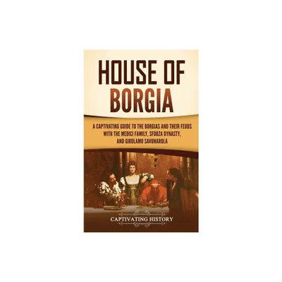 House of Borgia - by Captivating History (Hardcover)