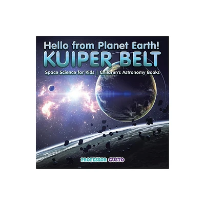 Hello from Planet Earth! KUIPER BELT - Space Science for Kids - Childrens Astronomy Books - by Gusto (Paperback)