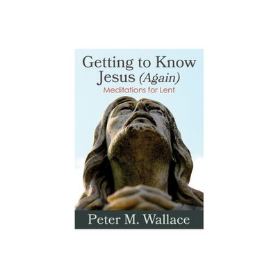 Getting to Know Jesus (Again) - by Peter M Wallace (Paperback)