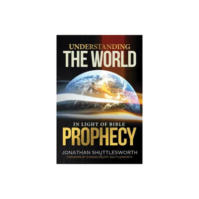 Understanding the World in Light of Bible Prophecy - by Jonathan Shuttlesworth (Paperback)