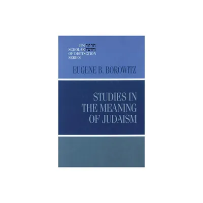 Studies in the Meaning of Judaism - (JPS Scholar of Distinction Book) by Eugene B Borowitz (Hardcover)