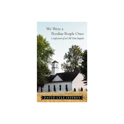 We Were a Peculiar People Once - by David Lyle Jeffrey (Hardcover)