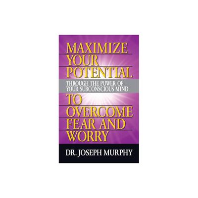 Maximize Your Potential Through the Power of Your Subconscious Mind to Overcome Fear and Worry - by Joseph Murphy (Paperback)