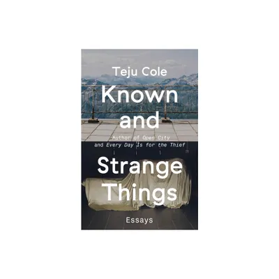 Known and Strange Things - by Teju Cole (Paperback)