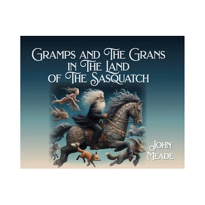 Gramps and The Grans in The Land of The Sasquatch - by John Meade (Hardcover)